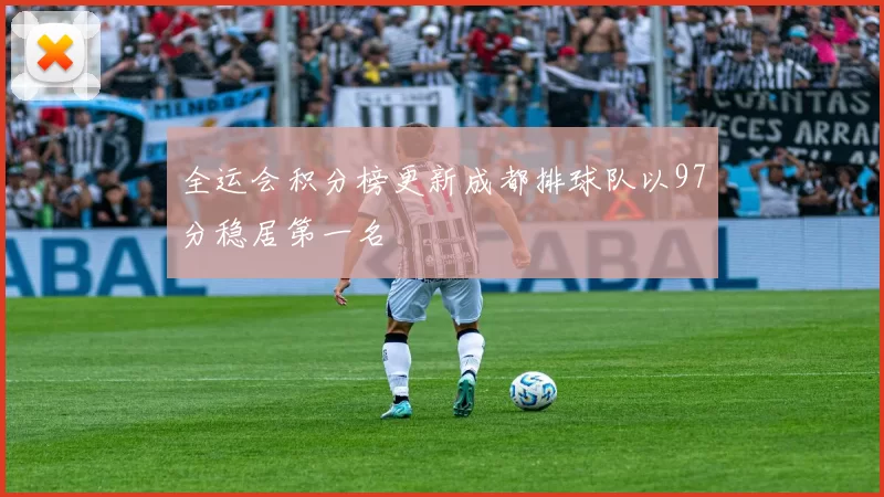 全运会积分榜更新成都排球队以97分稳居第一名