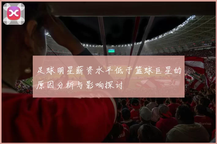 足球明星薪资水平低于篮球巨星的原因分析与影响探讨