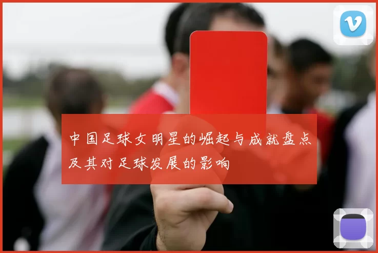 中国足球女明星的崛起与成就盘点及其对足球发展的影响