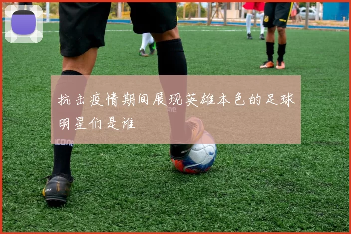 抗击疫情期间展现英雄本色的足球明星们是谁