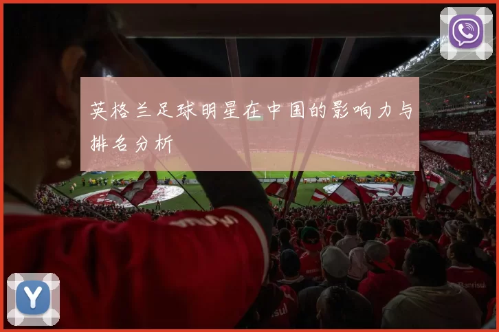 英格兰足球明星在中国的影响力与排名分析