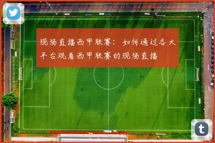 现场直播西甲联赛：如何通过各大平台观看西甲联赛的现场直播